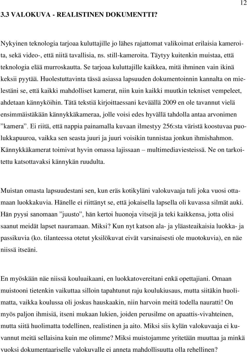 Huolestuttavinta tässä asiassa lapsuuden dokumentoinnin kannalta on mielestäni se, että kaikki mahdolliset kamerat, niin kuin kaikki muutkin tekniset vempeleet, ahdetaan kännyköihin.