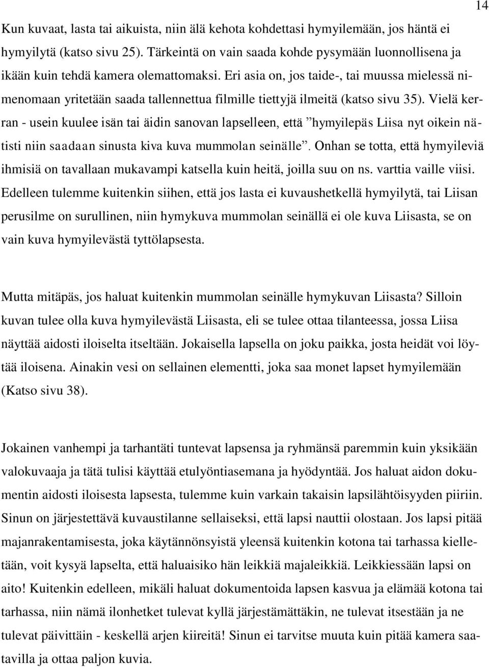 Eri asia on, jos taide-, tai muussa mielessä nimenomaan yritetään saada tallennettua filmille tiettyjä ilmeitä (katso sivu 35).