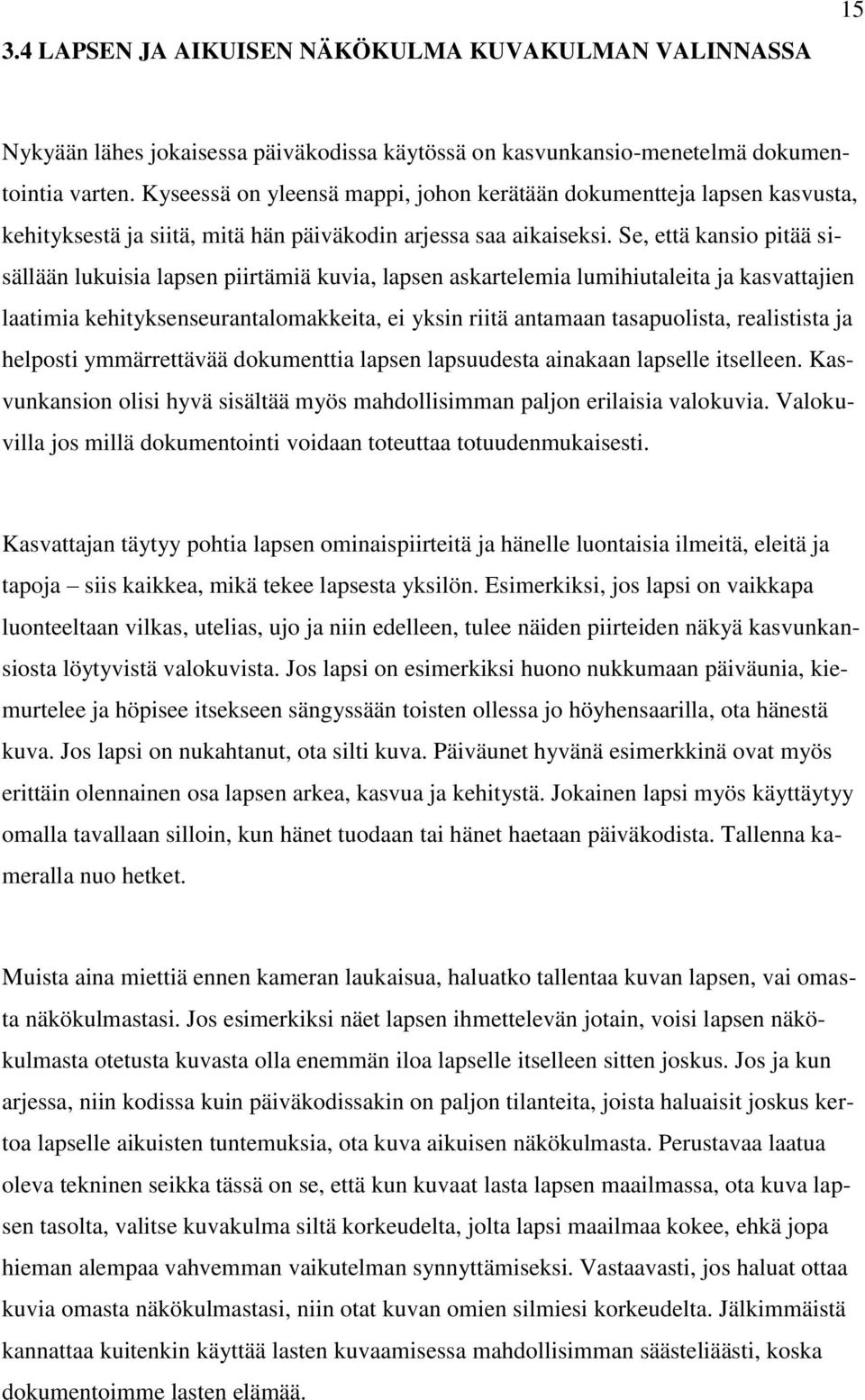 Se, että kansio pitää sisällään lukuisia lapsen piirtämiä kuvia, lapsen askartelemia lumihiutaleita ja kasvattajien laatimia kehityksenseurantalomakkeita, ei yksin riitä antamaan tasapuolista,