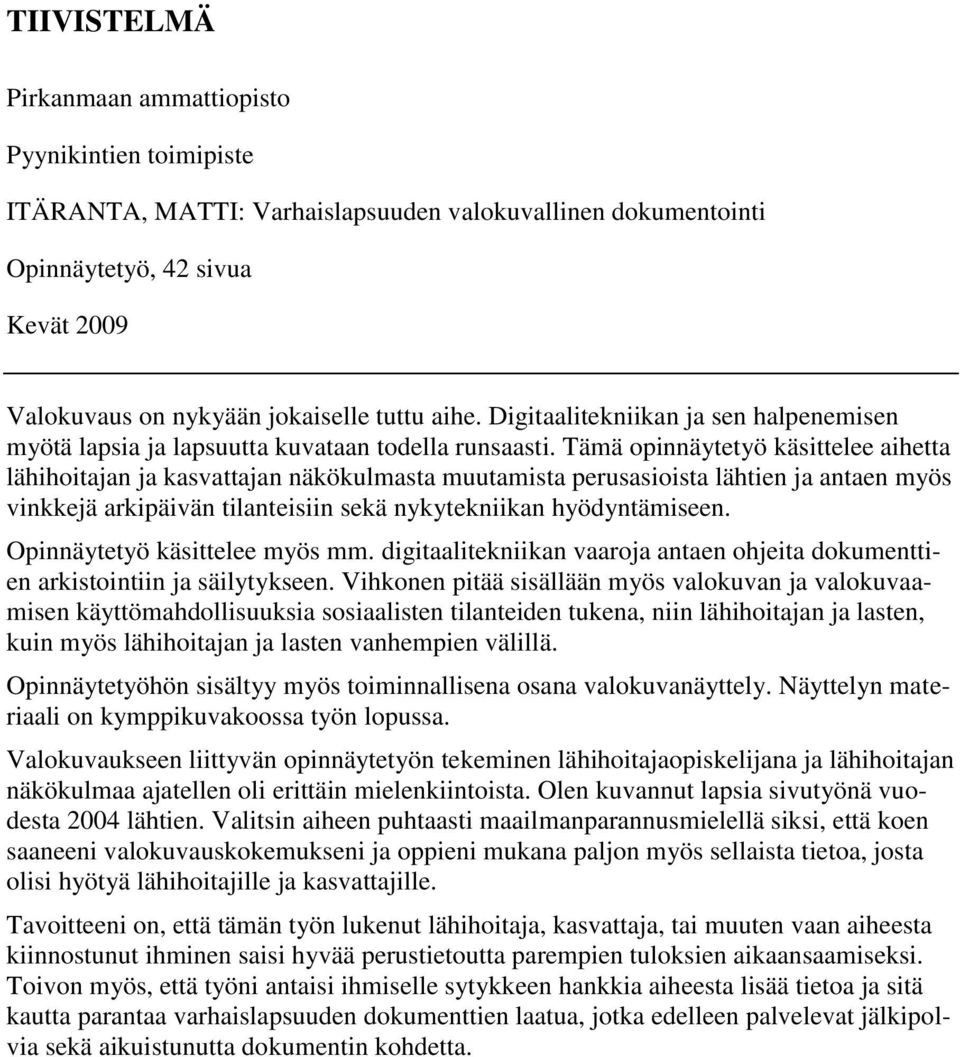 Tämä opinnäytetyö käsittelee aihetta lähihoitajan ja kasvattajan näkökulmasta muutamista perusasioista lähtien ja antaen myös vinkkejä arkipäivän tilanteisiin sekä nykytekniikan hyödyntämiseen.