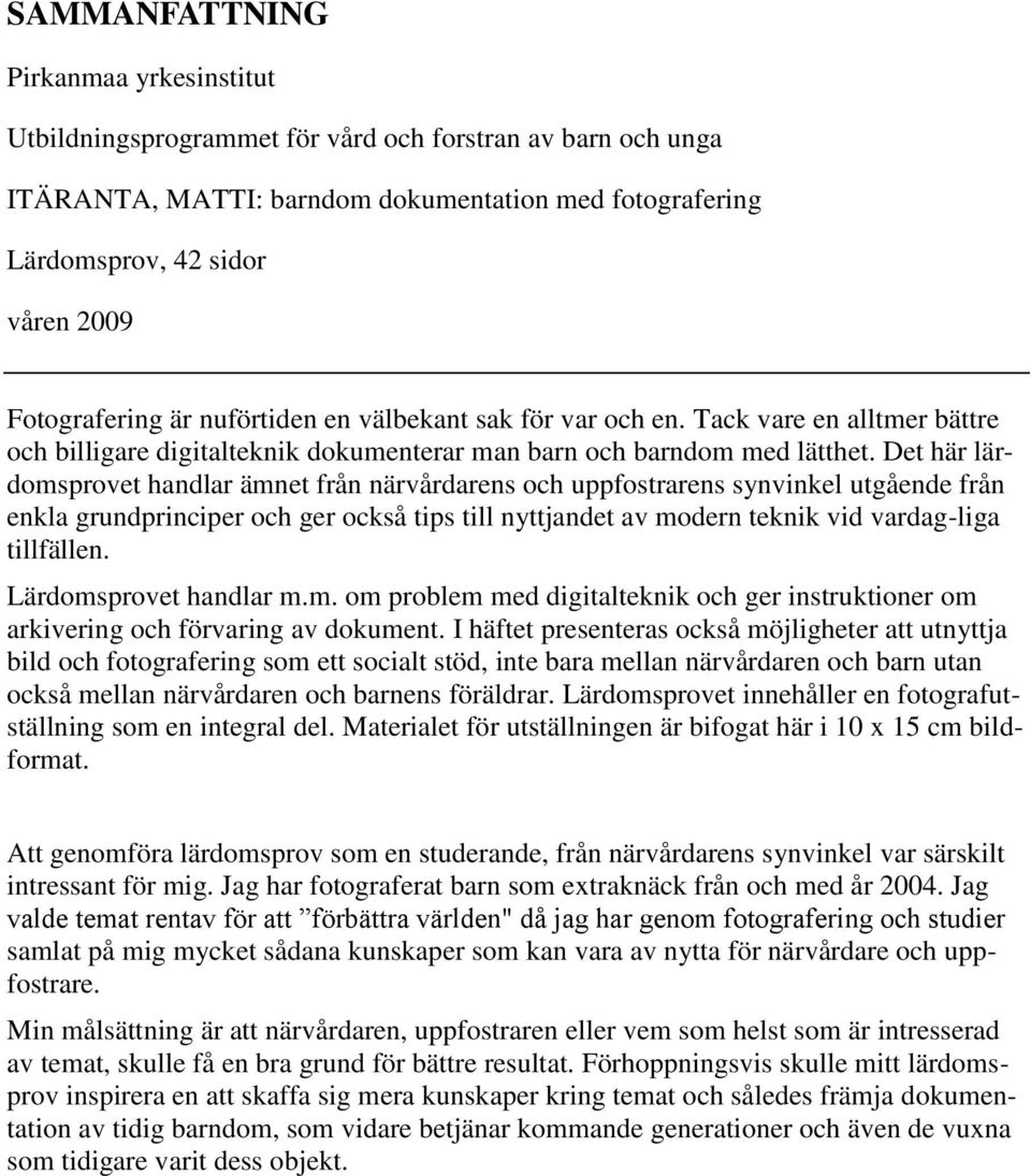 Det här lärdomsprovet handlar ämnet från närvårdarens och uppfostrarens synvinkel utgående från enkla grundprinciper och ger också tips till nyttjandet av modern teknik vid vardag-liga tillfällen.