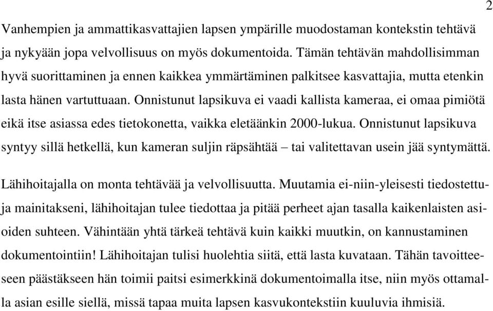 Onnistunut lapsikuva ei vaadi kallista kameraa, ei omaa pimiötä eikä itse asiassa edes tietokonetta, vaikka eletäänkin 2000-lukua.