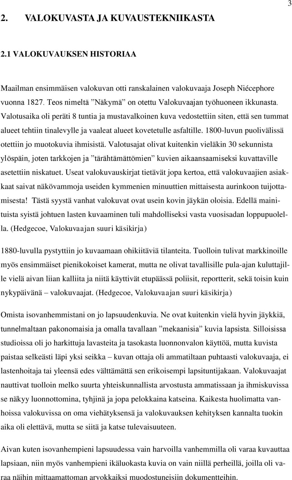 Valotusaika oli peräti 8 tuntia ja mustavalkoinen kuva vedostettiin siten, että sen tummat alueet tehtiin tinalevylle ja vaaleat alueet kovetetulle asfaltille.