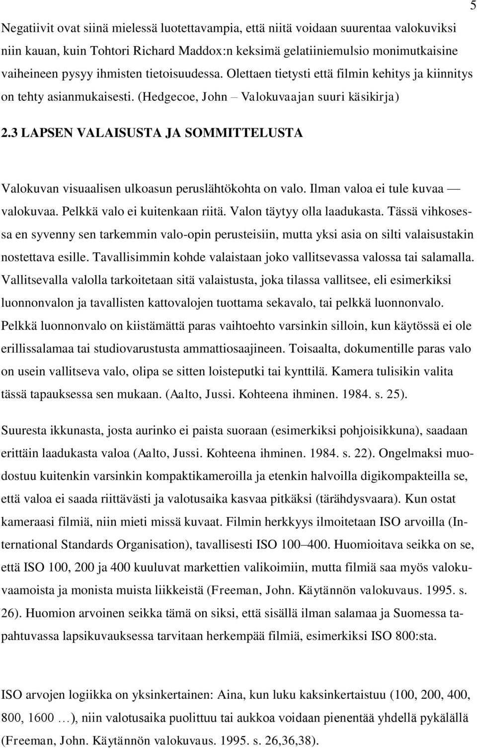 3 LAPSEN VALAISUSTA JA SOMMITTELUSTA Valokuvan visuaalisen ulkoasun peruslähtökohta on valo. Ilman valoa ei tule kuvaa valokuvaa. Pelkkä valo ei kuitenkaan riitä. Valon täytyy olla laadukasta.