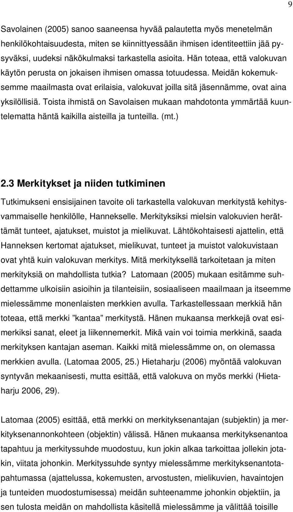 Toista ihmistä on Savolaisen mukaan mahdotonta ymmärtää kuuntelematta häntä kaikilla aisteilla ja tunteilla. (mt.) 2.