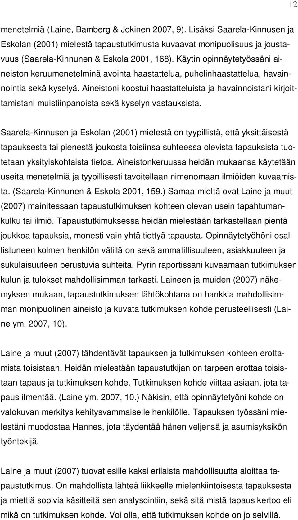 Aineistoni koostui haastatteluista ja havainnoistani kirjoittamistani muistiinpanoista sekä kyselyn vastauksista.