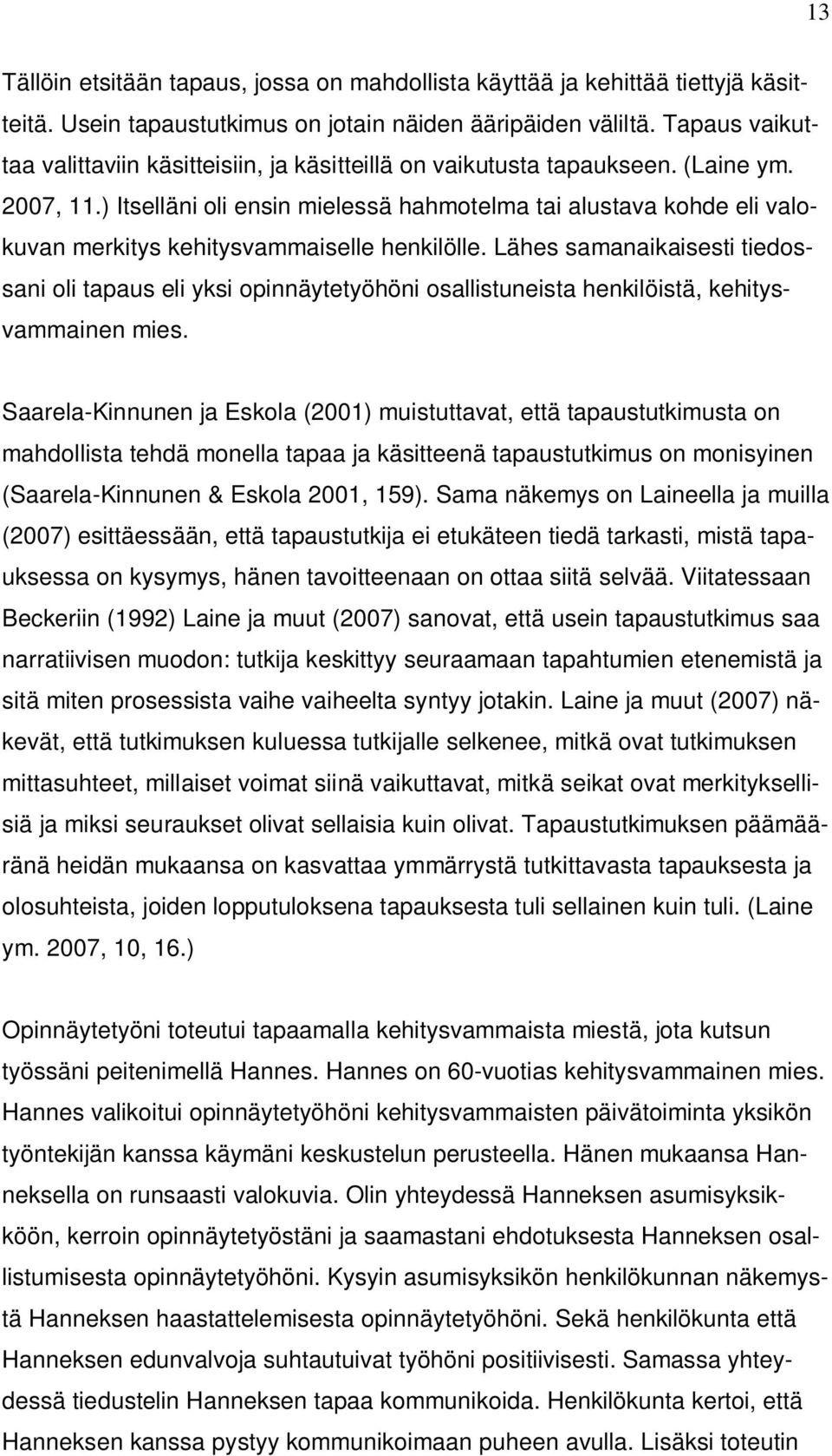 ) Itselläni oli ensin mielessä hahmotelma tai alustava kohde eli valokuvan merkitys kehitysvammaiselle henkilölle.