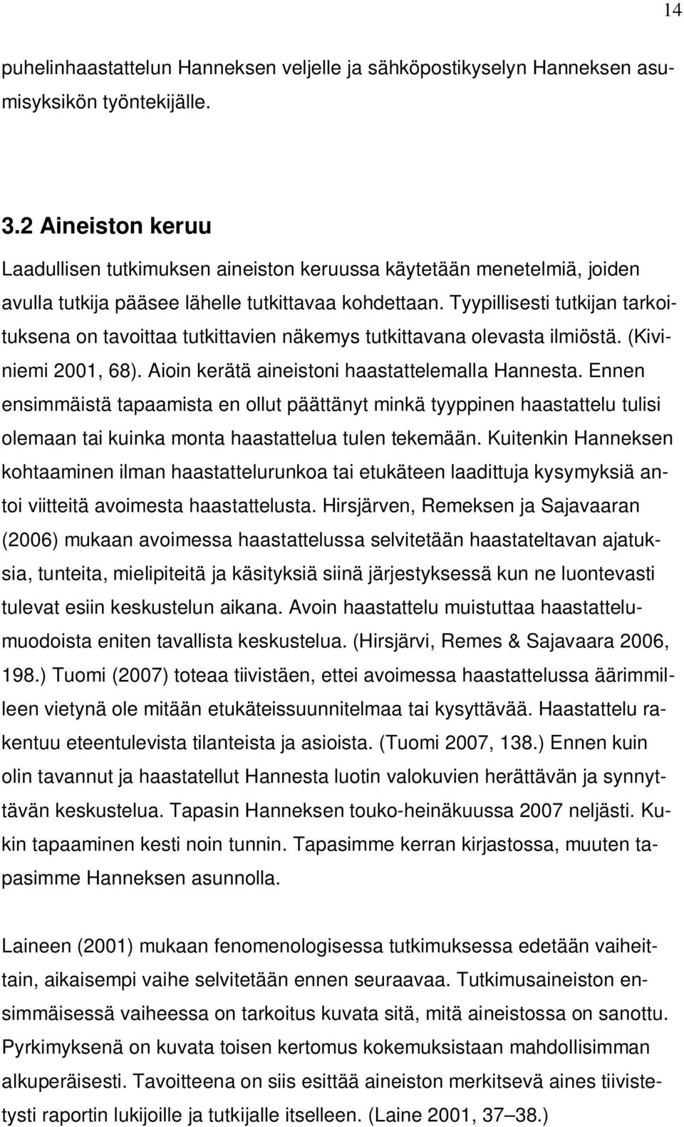 Tyypillisesti tutkijan tarkoituksena on tavoittaa tutkittavien näkemys tutkittavana olevasta ilmiöstä. (Kiviniemi 2001, 68). Aioin kerätä aineistoni haastattelemalla Hannesta.