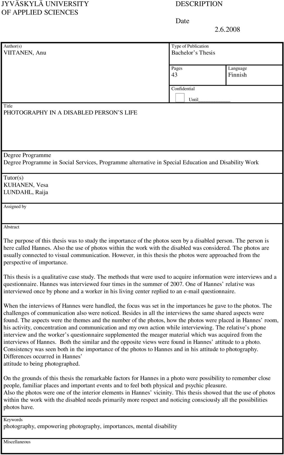 Disability Work Tutor(s) KUHANEN, Vesa LUNDAHL, Raija Assigned by Abstract The purpose of this thesis was to study the importance of the photos seen by a disabled person.