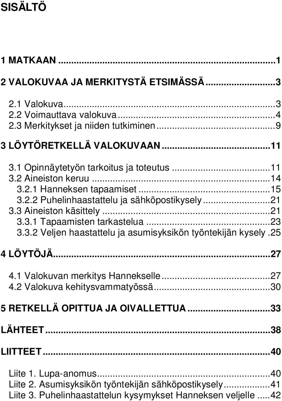 ..23 3.3.2 Veljen haastattelu ja asumisyksikön työntekijän kysely.25 4 LÖYTÖJÄ...27 4.1 Valokuvan merkitys Hannekselle...27 4.2 Valokuva kehitysvammatyössä.