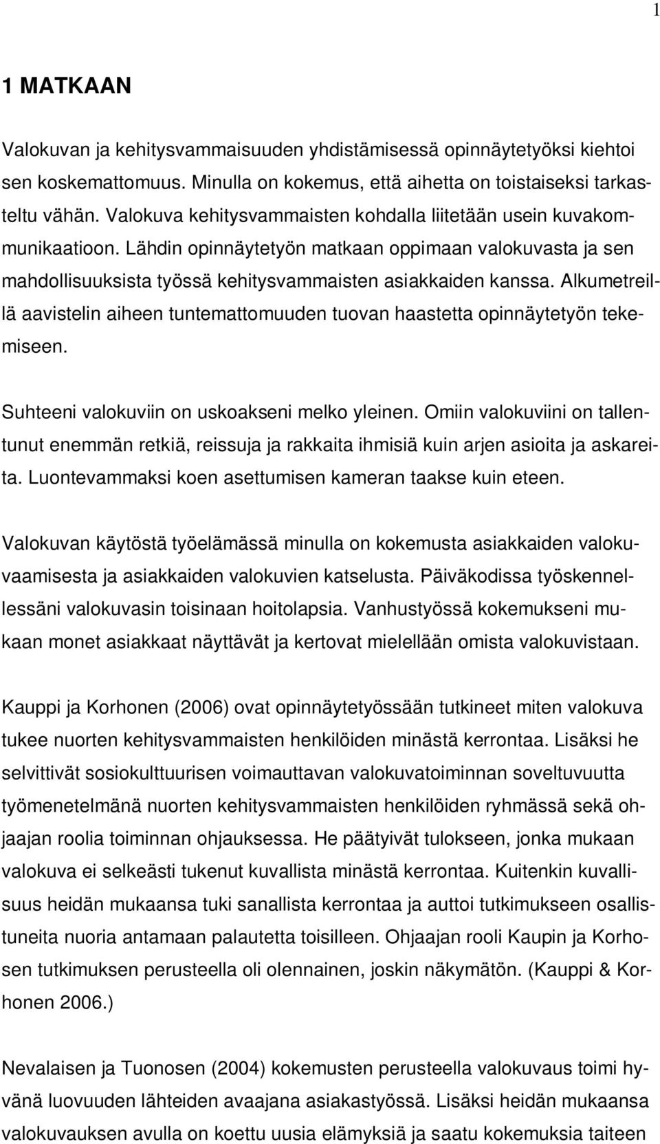 Alkumetreillä aavistelin aiheen tuntemattomuuden tuovan haastetta opinnäytetyön tekemiseen. Suhteeni valokuviin on uskoakseni melko yleinen.