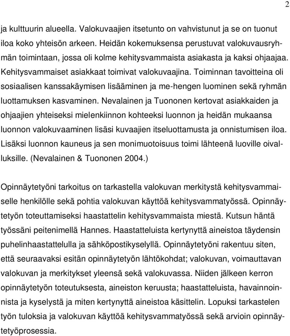 Toiminnan tavoitteina oli sosiaalisen kanssakäymisen lisääminen ja me-hengen luominen sekä ryhmän luottamuksen kasvaminen.