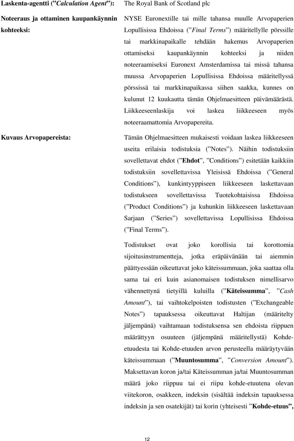 tai missä tahansa muussa Arvopaperien Lopullisissa Ehdoissa määritellyssä pörssissä tai markkinapaikassa siihen saakka, kunnes on kulunut 12 kuukautta tämän Ohjelmaesitteen päivämäärästä.