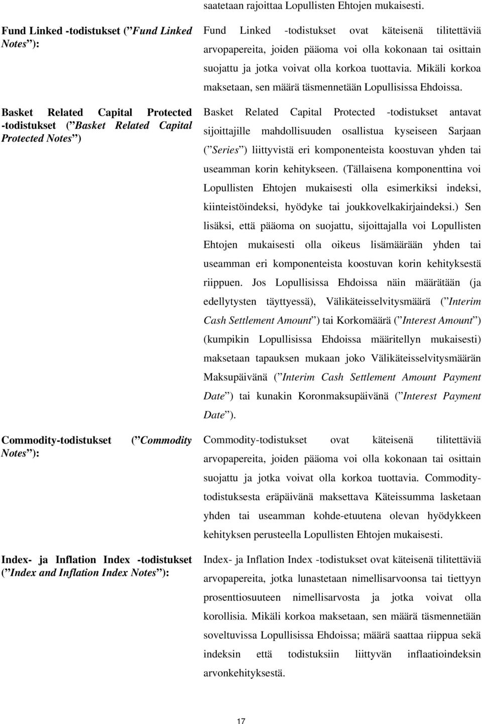 arvopapereita, joiden pääoma voi olla kokonaan tai osittain suojattu ja jotka voivat olla korkoa tuottavia. Mikäli korkoa maksetaan, sen määrä täsmennetään Lopullisissa Ehdoissa.