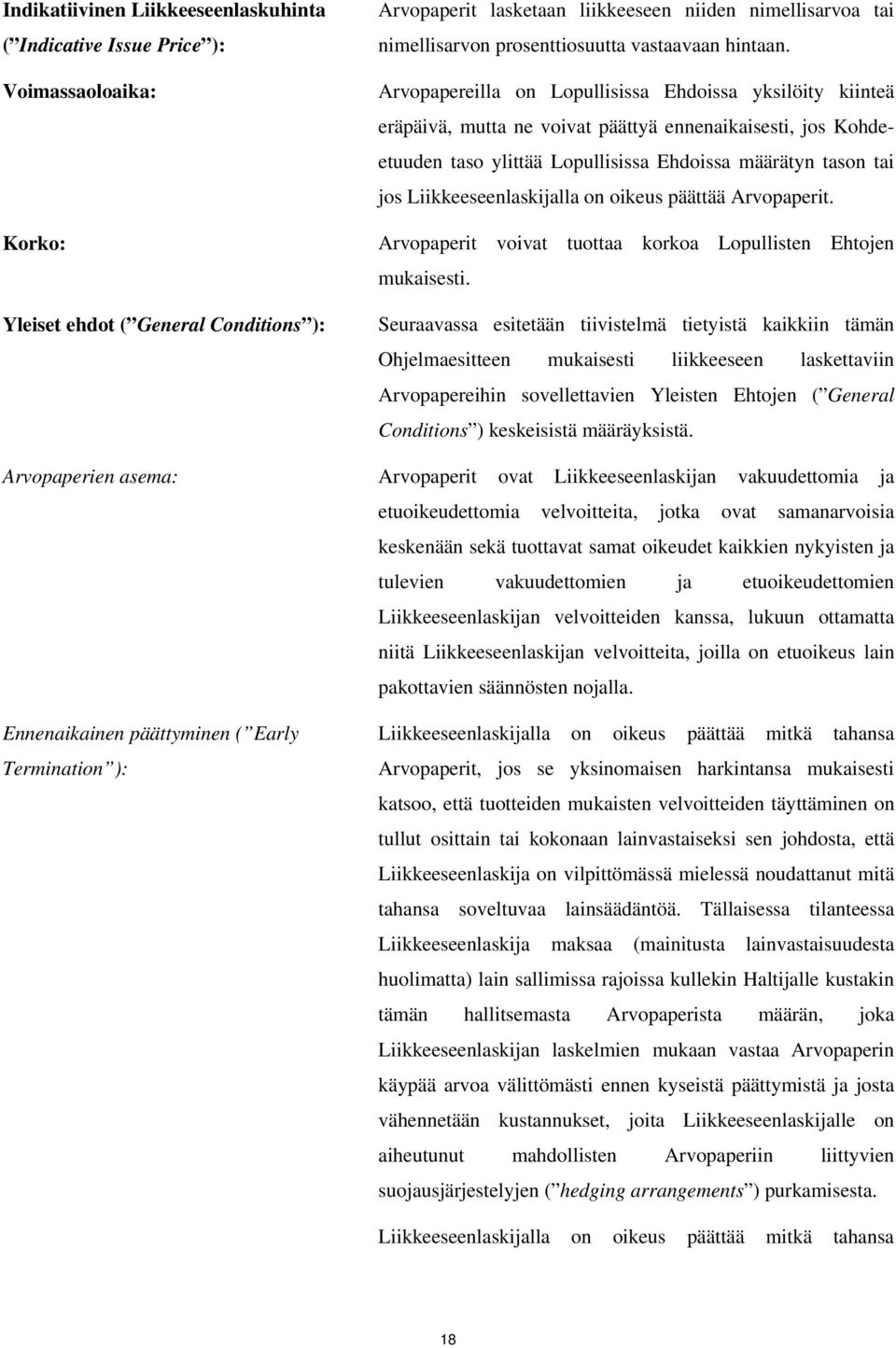 Arvopapereilla on Lopullisissa Ehdoissa yksilöity kiinteä eräpäivä, mutta ne voivat päättyä ennenaikaisesti, jos Kohdeetuuden taso ylittää Lopullisissa Ehdoissa määrätyn tason tai jos