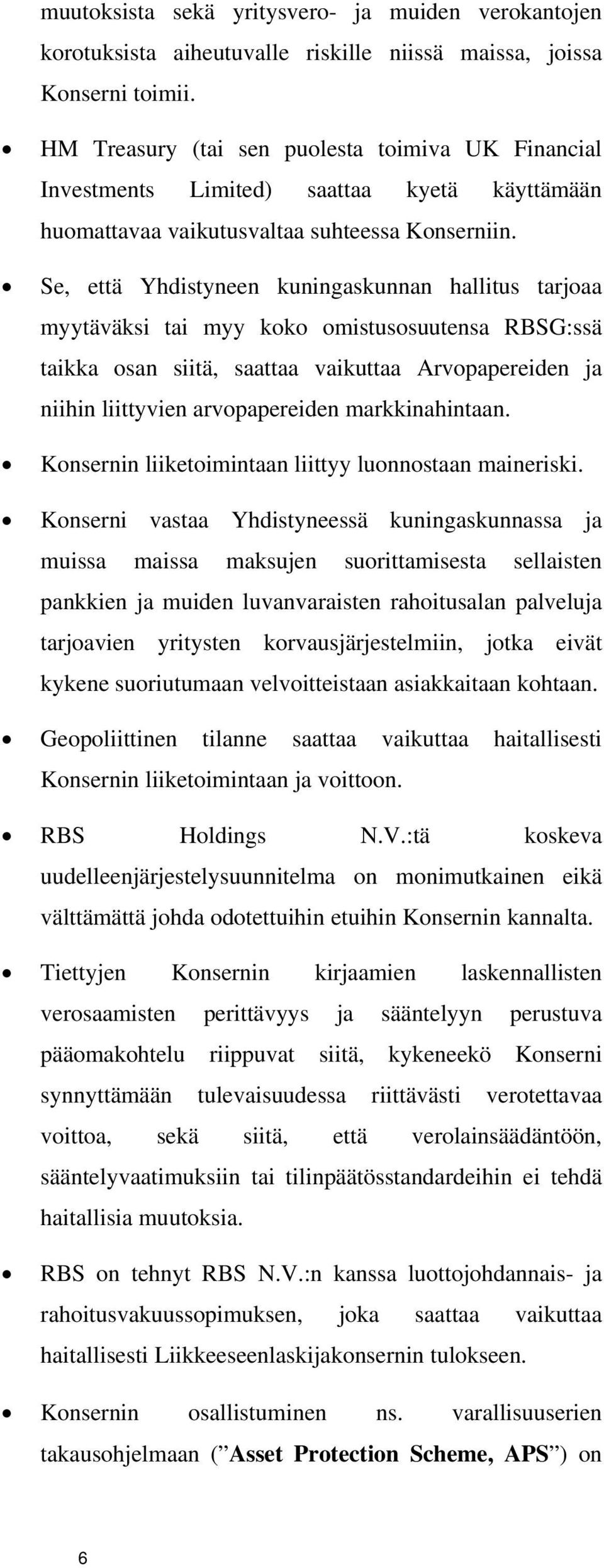 Se, että Yhdistyneen kuningaskunnan hallitus tarjoaa myytäväksi tai myy koko omistusosuutensa RBSG:ssä taikka osan siitä, saattaa vaikuttaa Arvopapereiden ja niihin liittyvien arvopapereiden