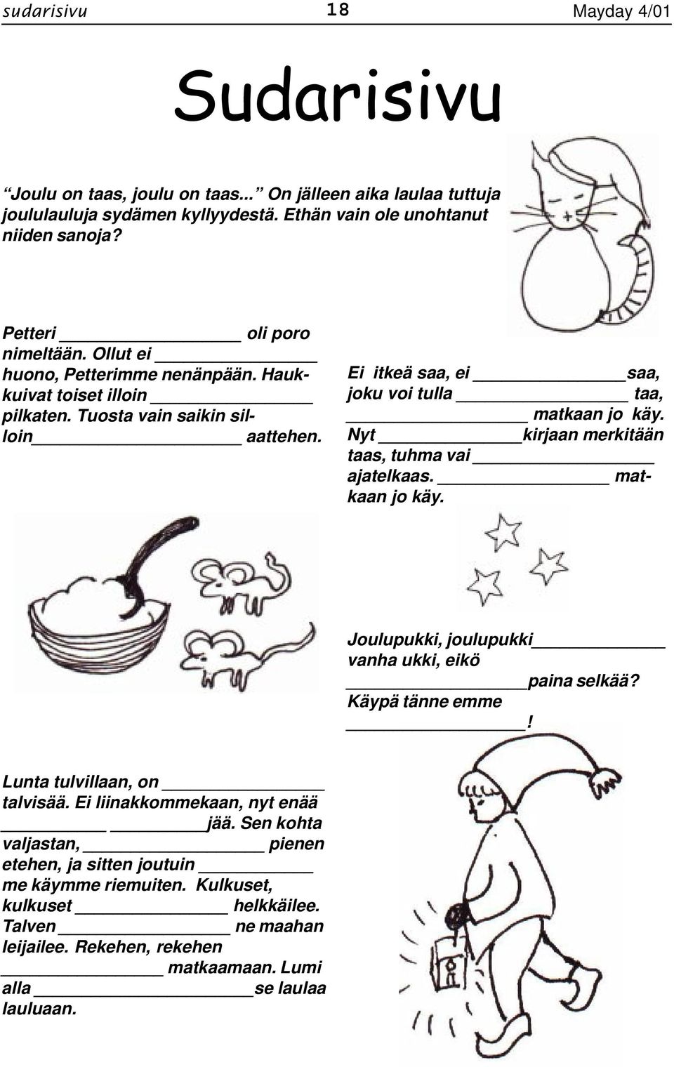 Ei itkeä saa, ei saa, joku voi tulla taa, matkaan jo käy. Nyt kirjaan merkitään taas, tuhma vai ajatelkaas. matkaan jo käy. Joulupukki, joulupukki vanha ukki, eikö paina selkää?