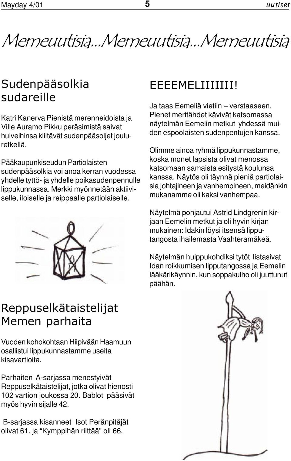 Pääkaupunkiseudun Partiolaisten sudenpääsolkia voi anoa kerran vuodessa yhdelle tyttö- ja yhdelle poikasudenpennulle lippukunnassa.