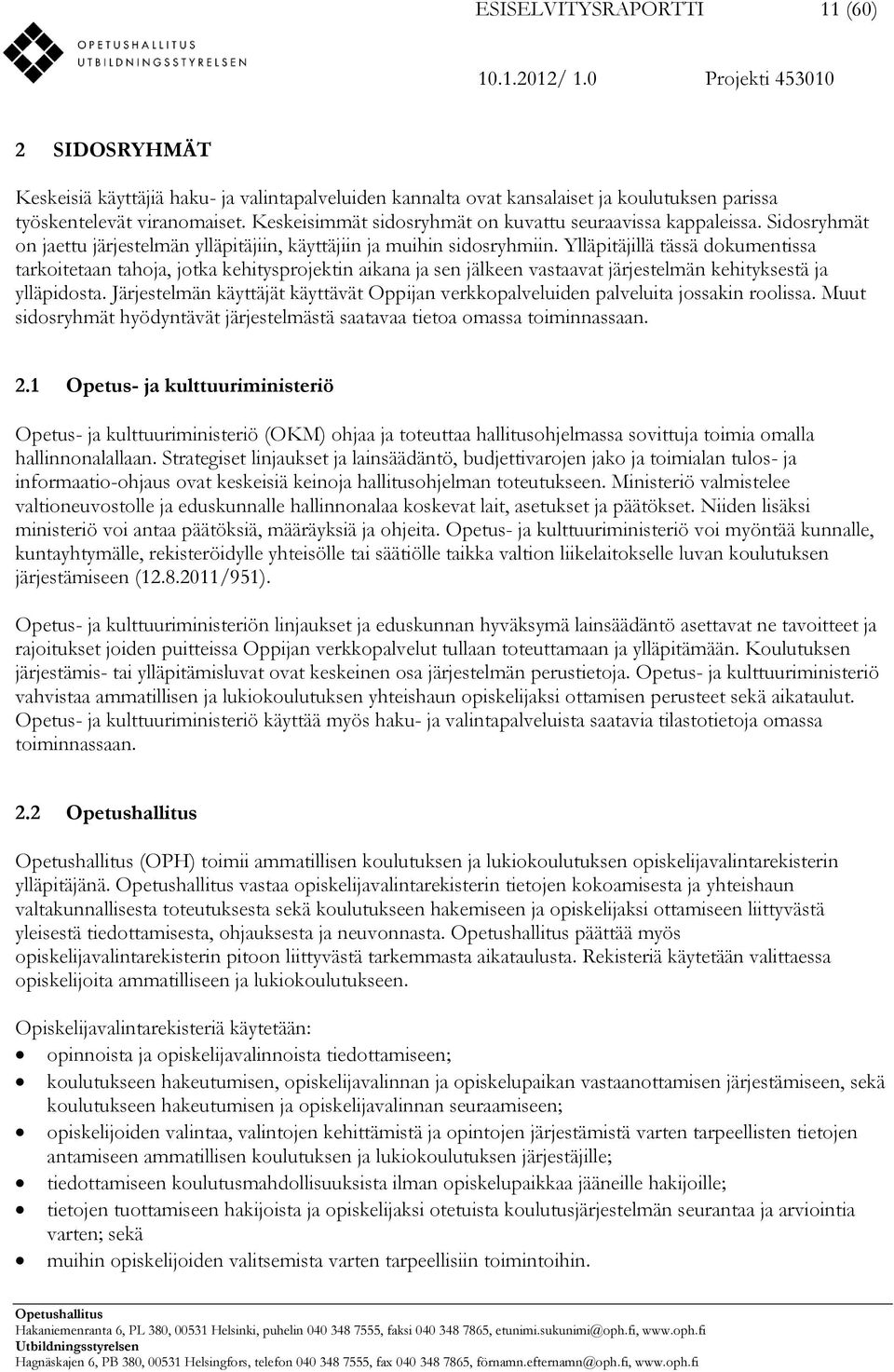Ylläpitäjillä tässä dokumentissa tarkoitetaan tahoja, jotka kehitysprojektin aikana ja sen jälkeen vastaavat järjestelmän kehityksestä ja ylläpidosta.