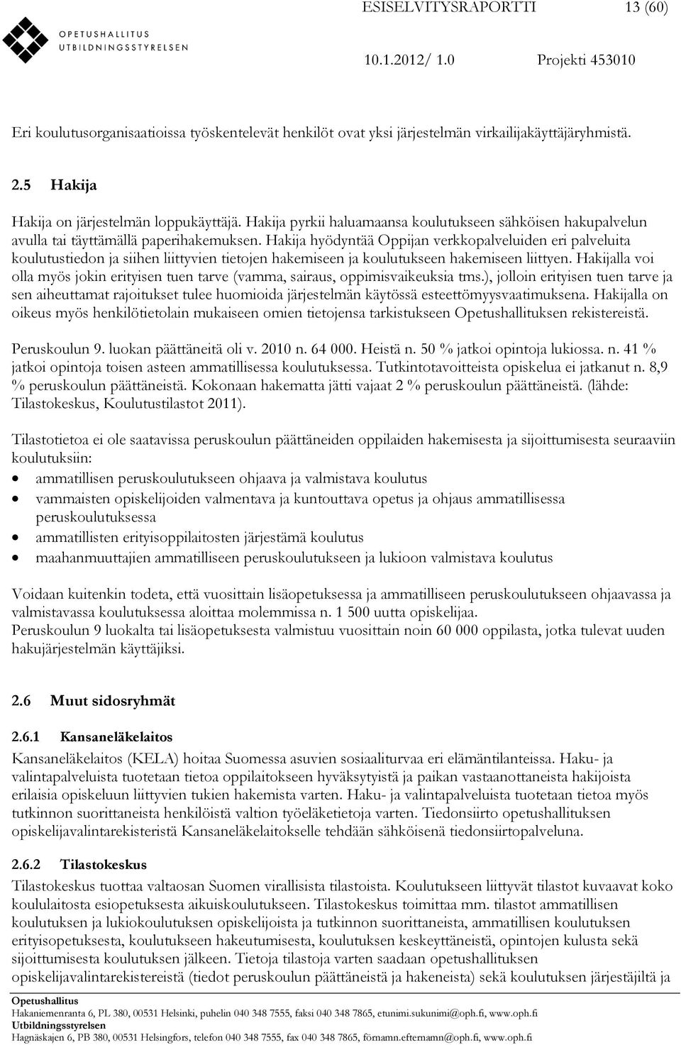 Hakija hyödyntää Oppijan verkkopalveluiden eri palveluita koulutustiedon ja siihen liittyvien tietojen hakemiseen ja koulutukseen hakemiseen liittyen.