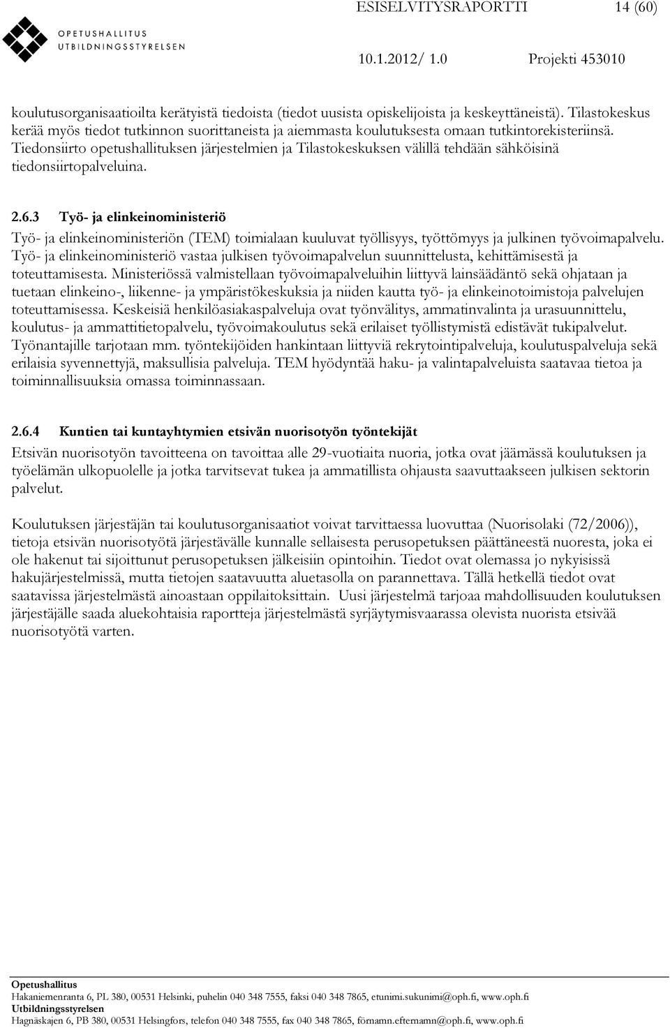 Tiedonsiirto opetushallituksen järjestelmien ja Tilastokeskuksen välillä tehdään sähköisinä tiedonsiirtopalveluina. 2.6.
