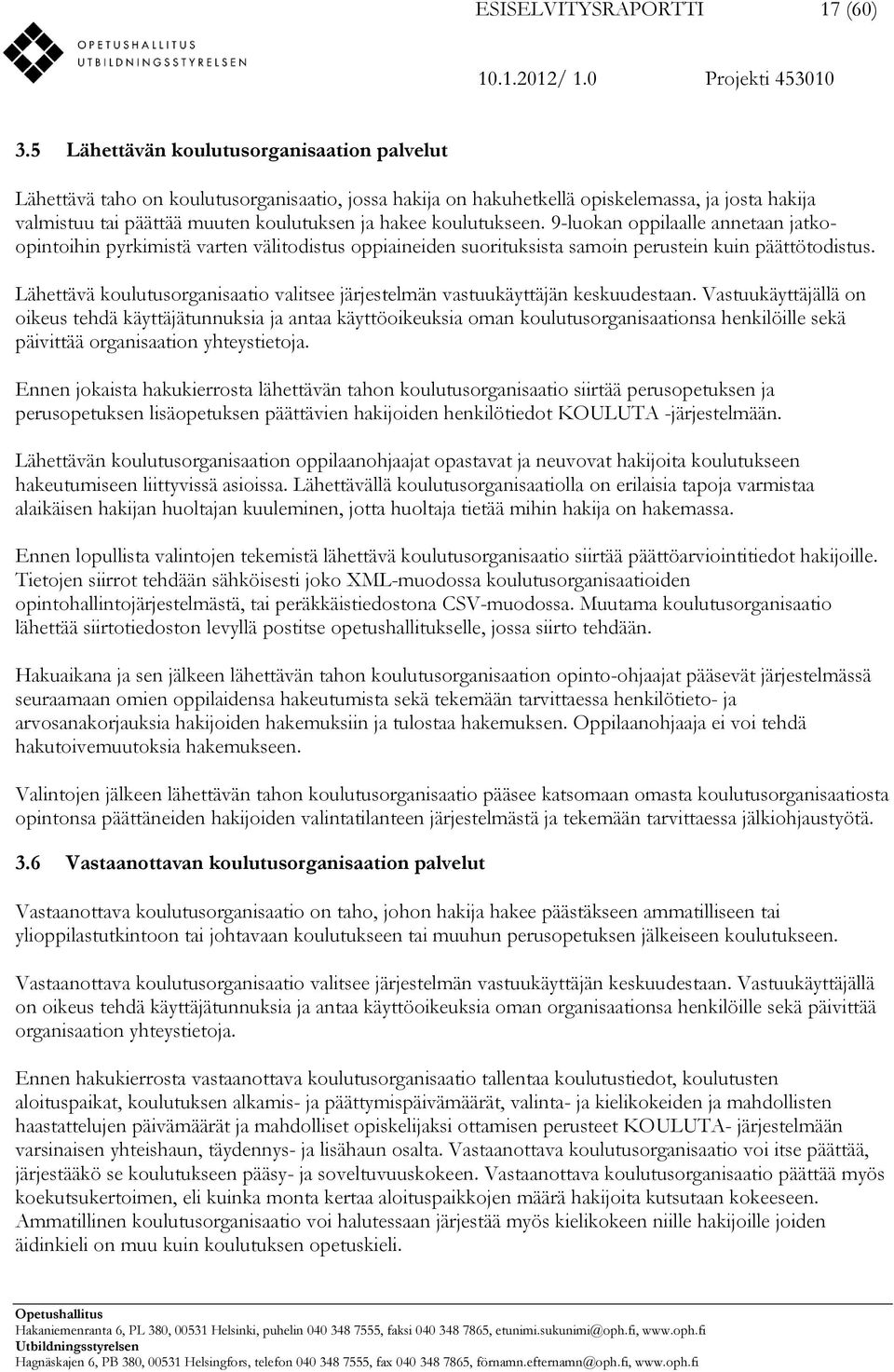 koulutukseen. 9-luokan oppilaalle annetaan jatkoopintoihin pyrkimistä varten välitodistus oppiaineiden suorituksista samoin perustein kuin päättötodistus.