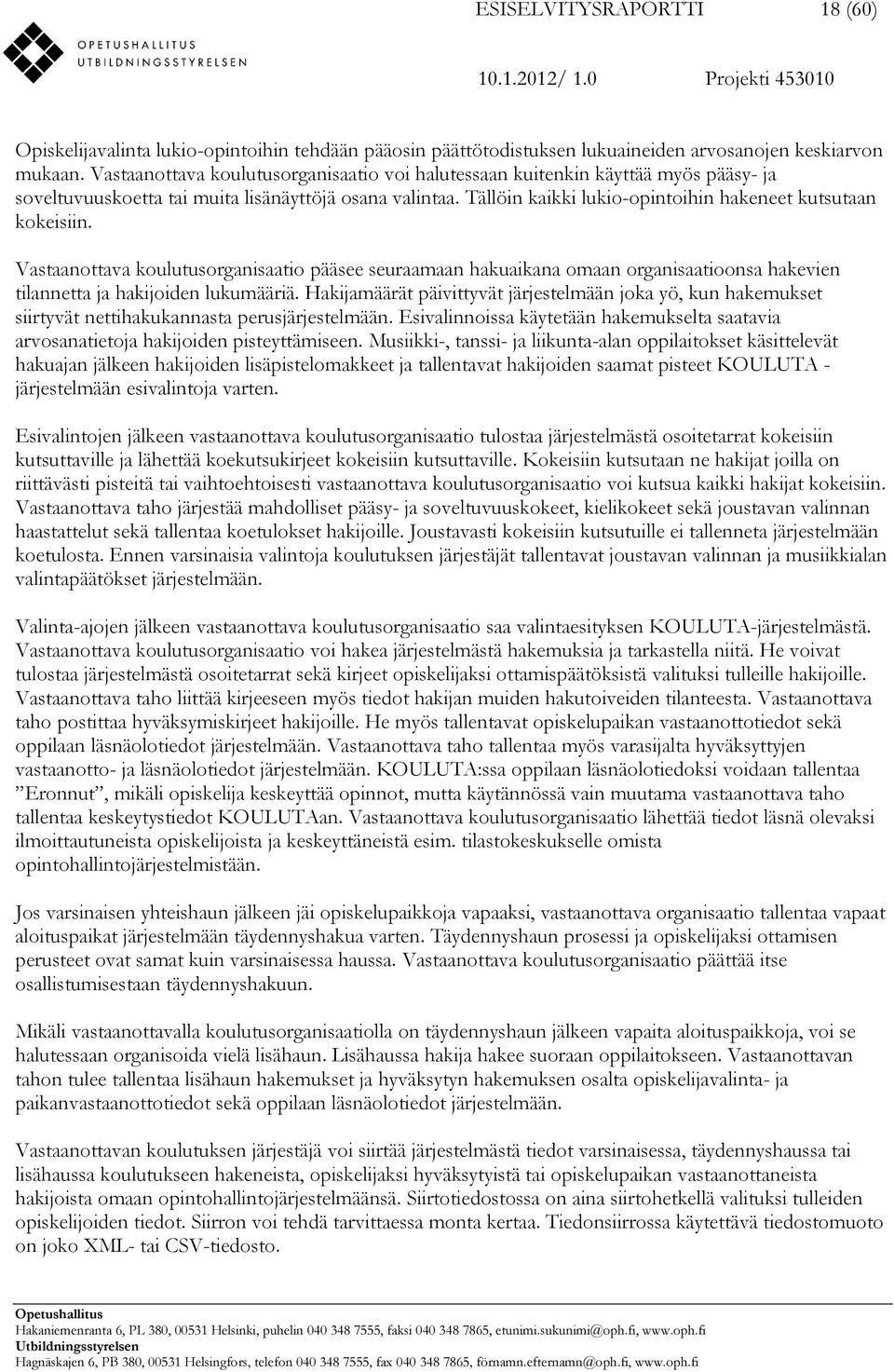 Tällöin kaikki lukio-opintoihin hakeneet kutsutaan kokeisiin. Vastaanottava koulutusorganisaatio pääsee seuraamaan hakuaikana omaan organisaatioonsa hakevien tilannetta ja hakijoiden lukumääriä.