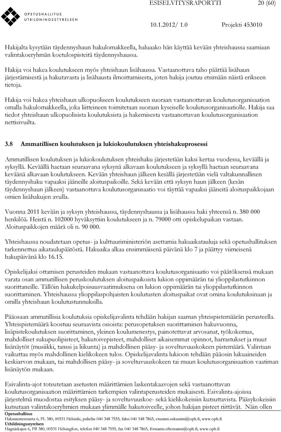 Vastaanottava taho päättää lisähaun järjestämisestä ja hakutavasta ja lisähausta ilmoittamisesta, joten hakija joutuu etsimään näistä erikseen tietoja.