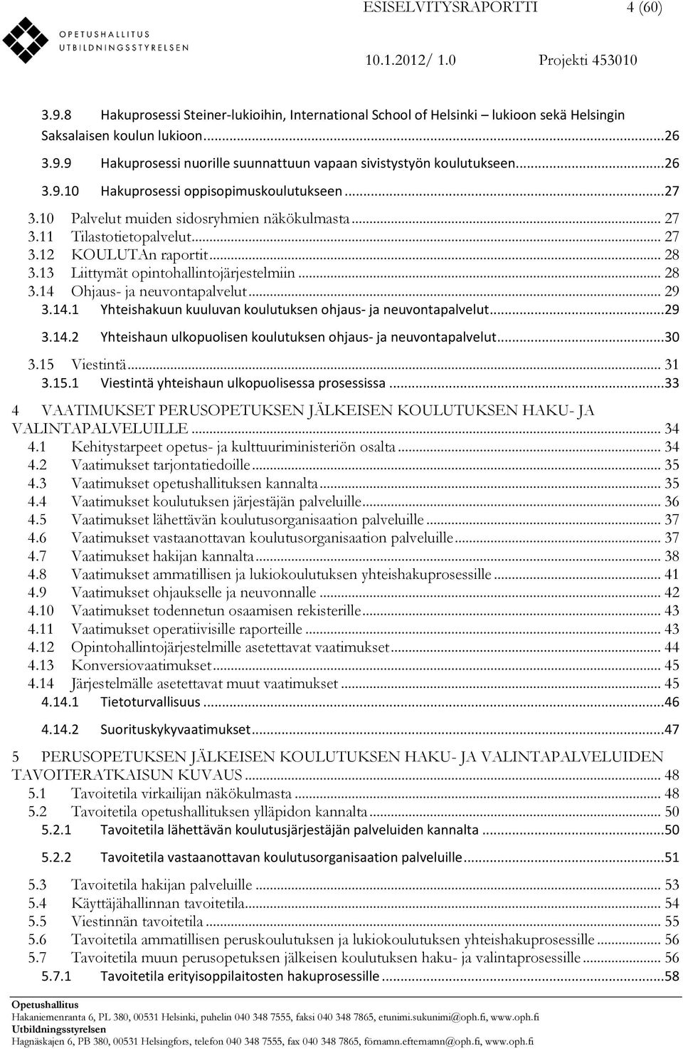 13 Liittymät opintohallintojärjestelmiin... 28 3.14 Ohjaus- ja neuvontapalvelut... 29 3.14.1 Yhteishakuun kuuluvan koulutuksen ohjaus- ja neuvontapalvelut... 29 3.14.2 Yhteishaun ulkopuolisen koulutuksen ohjaus- ja neuvontapalvelut.