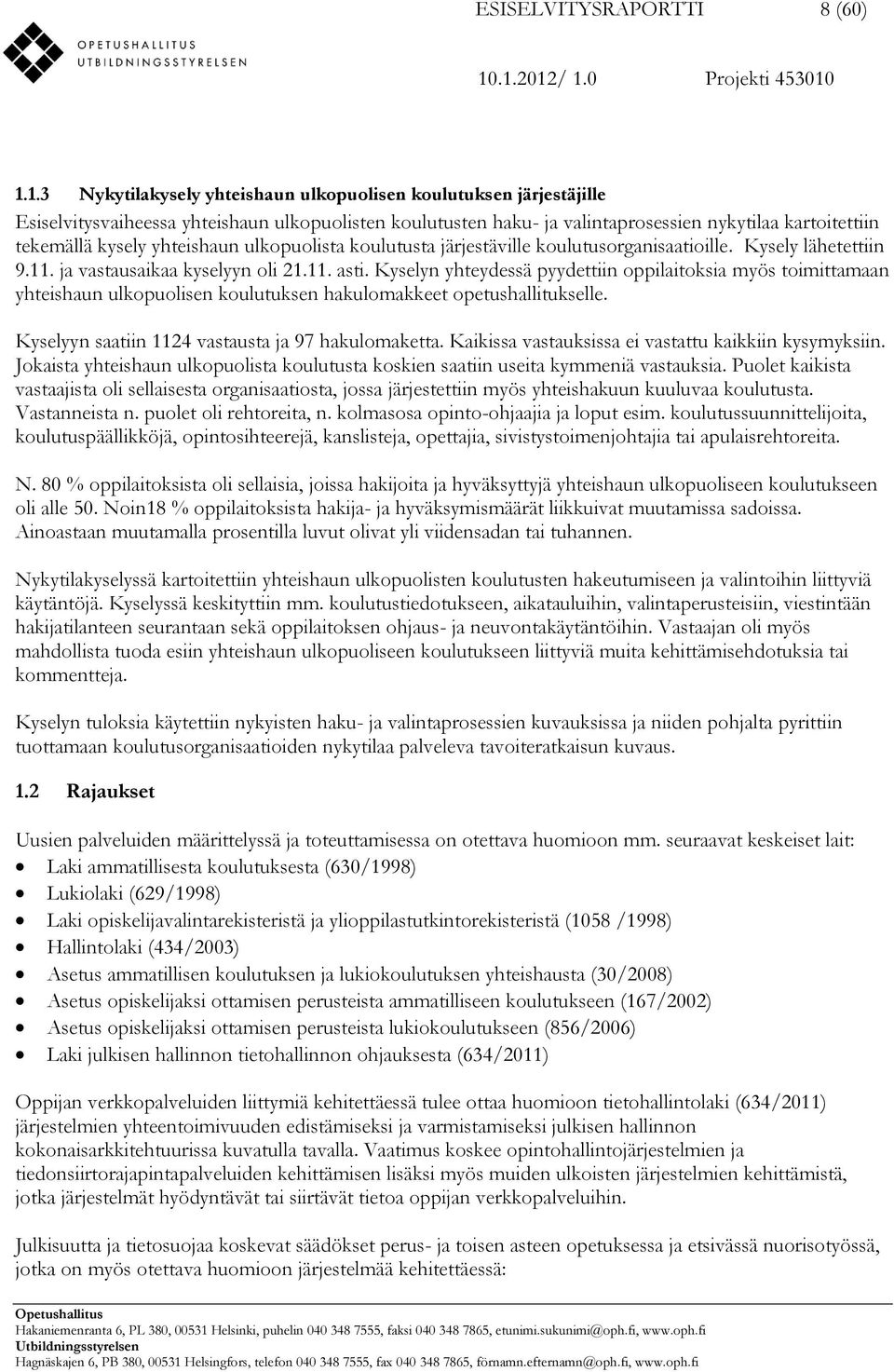yhteishaun ulkopuolista koulutusta järjestäville koulutusorganisaatioille. Kysely lähetettiin 9.11. ja vastausaikaa kyselyyn oli 21.11. asti.