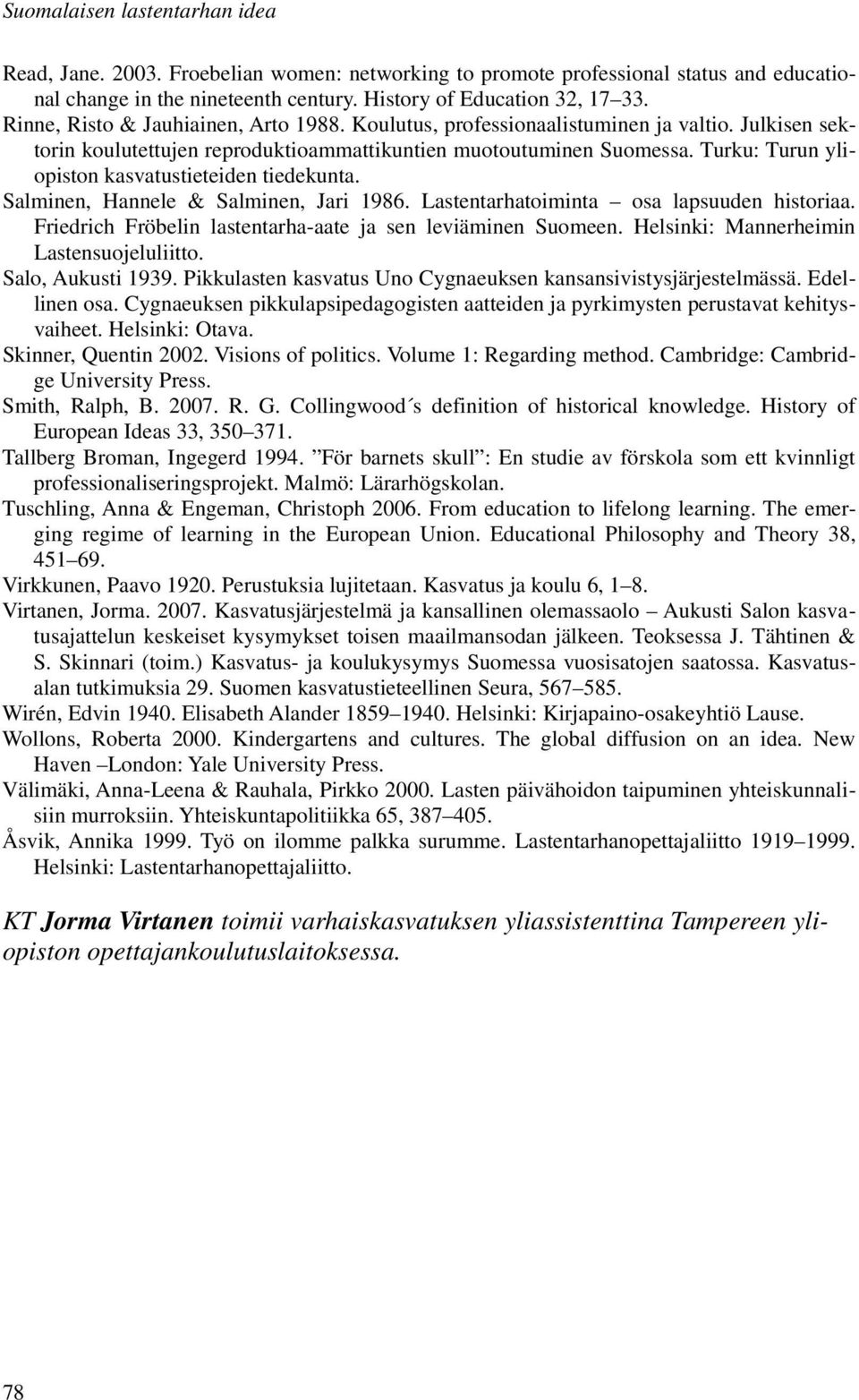 Turku: Turun yliopiston kasvatustieteiden tiedekunta. Salminen, Hannele & Salminen, Jari 1986. Lastentarhatoiminta osa lapsuuden historiaa.