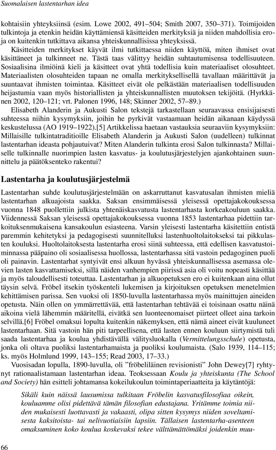 Käsitteiden merkitykset käyvät ilmi tutkittaessa niiden käyttöä, miten ihmiset ovat käsittäneet ja tulkinneet ne. Tästä taas välittyy heidän suhtautumisensa todellisuuteen.