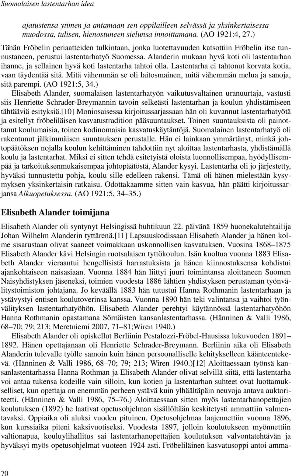 Alanderin mukaan hyvä koti oli lastentarhan ihanne, ja sellainen hyvä koti lastentarha tahtoi olla. Lastentarha ei tahtonut korvata kotia, vaan täydentää sitä.