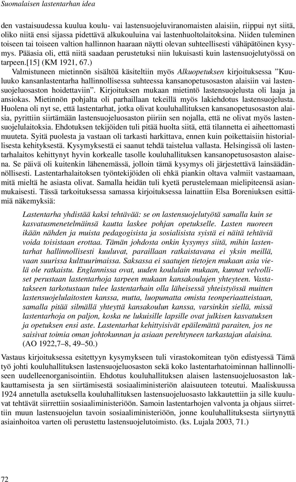 Pääasia oli, että niitä saadaan perustetuksi niin lukuisasti kuin lastensuojelutyössä on tarpeen.[15] (KM 1921, 67.