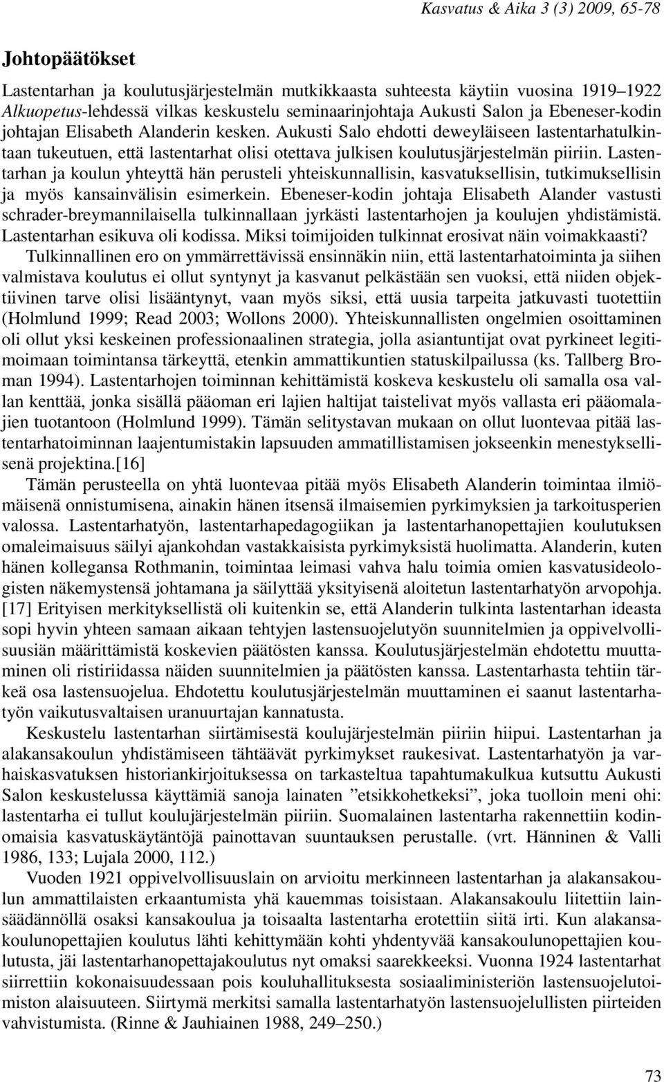 Lastentarhan ja koulun yhteyttä hän perusteli yhteiskunnallisin, kasvatuksellisin, tutkimuksellisin ja myös kansainvälisin esimerkein.