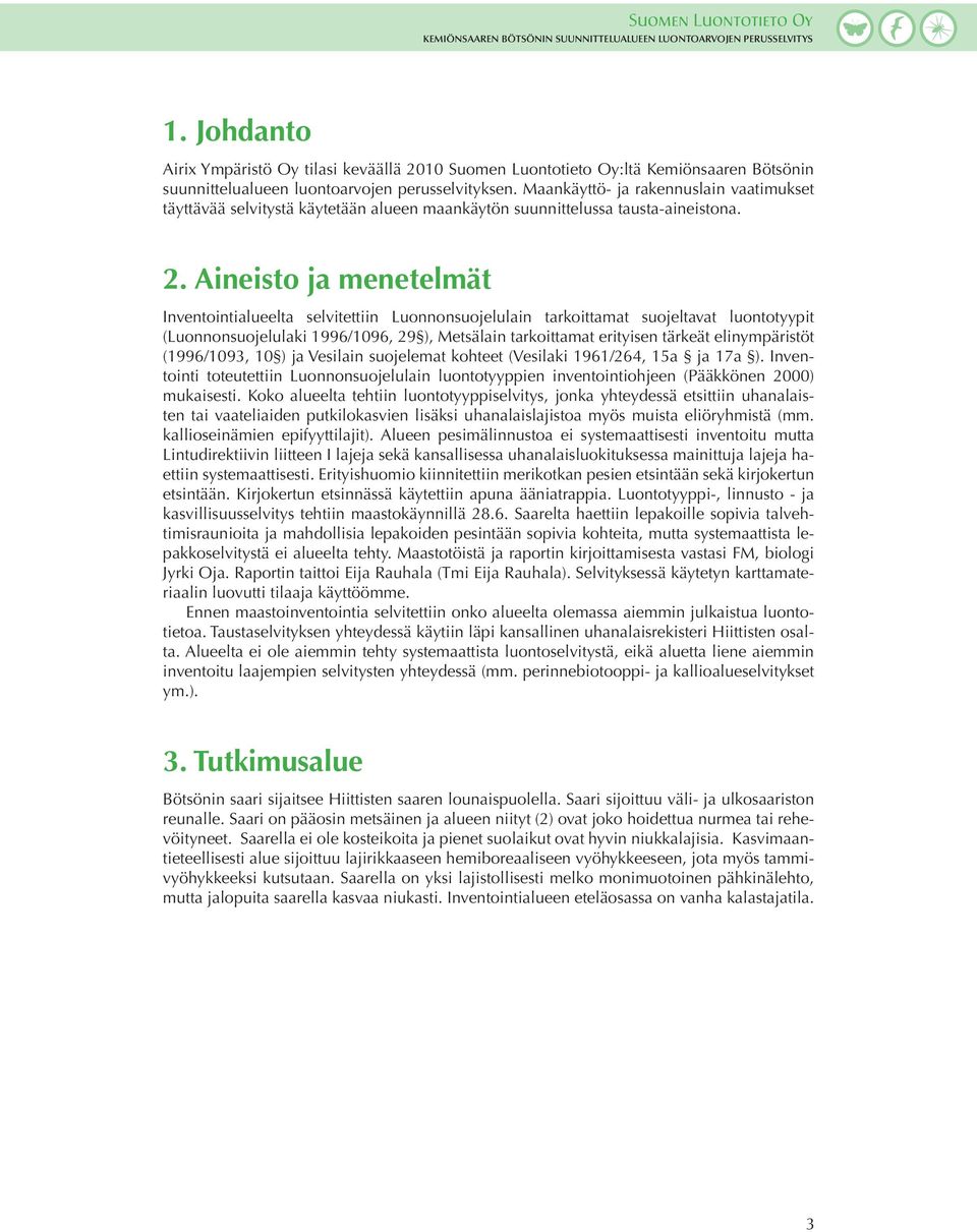 Aineisto ja menetelmät Inventointialueelta selvitettiin Luonnonsuojelulain tarkoittamat suojeltavat luontotyypit (Luonnonsuojelulaki 1996/1096, 29 ), Metsälain tarkoittamat erityisen tärkeät