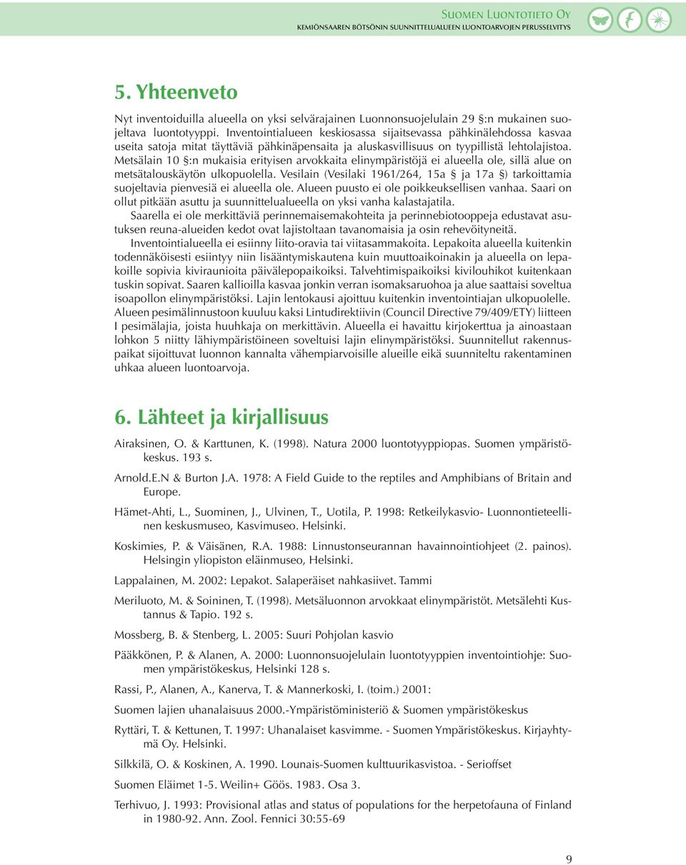 Metsälain 10 :n mukaisia erityisen arvokkaita elinympäristöjä ei alueella ole, sillä alue on metsätalouskäytön ulkopuolella.