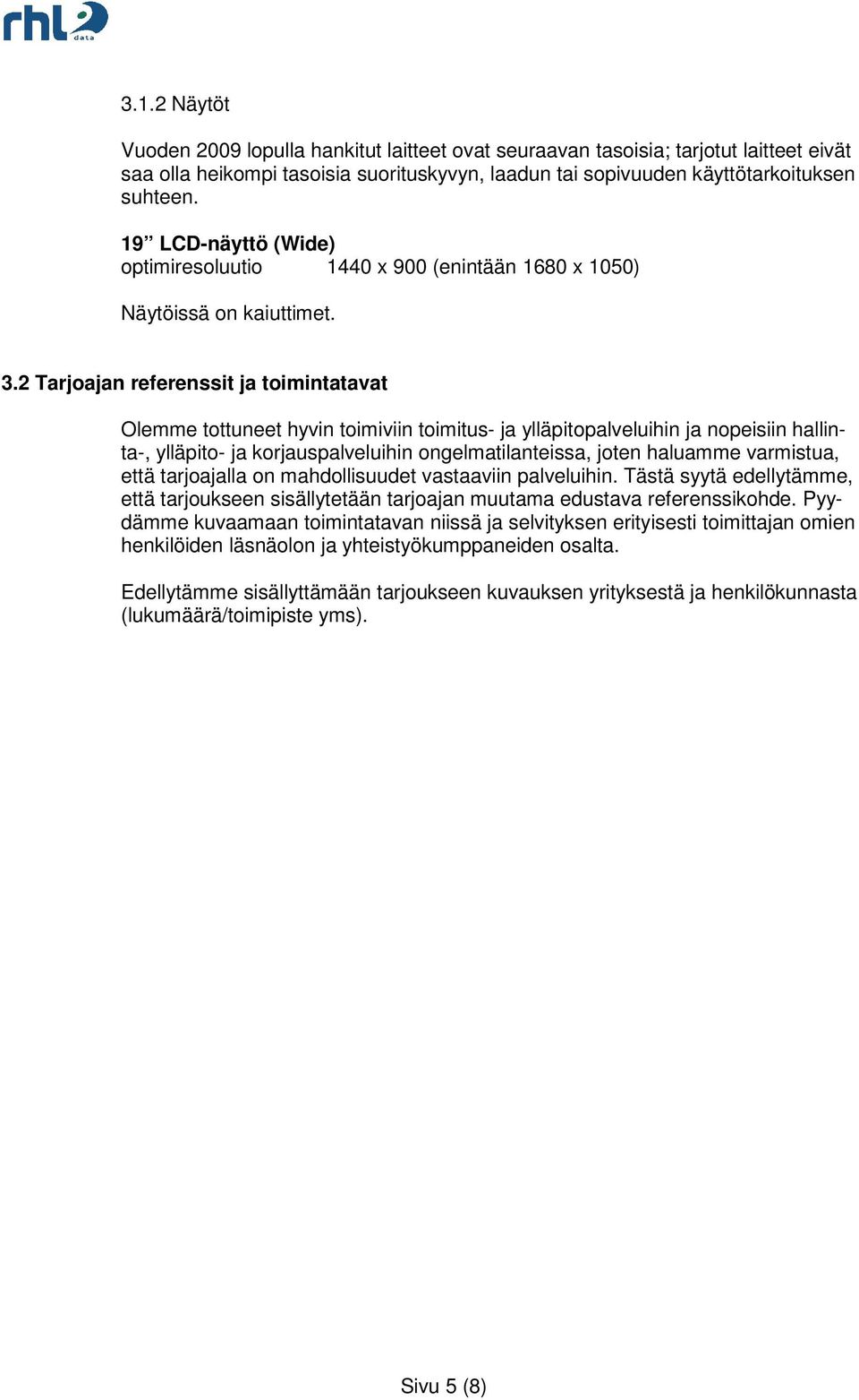 2 Tarjoajan referenssit ja toimintatavat Olemme tottuneet hyvin toimiviin toimitus- ja ylläpitopalveluihin ja nopeisiin hallinta-, ylläpito- ja korjauspalveluihin ongelmatilanteissa, joten haluamme