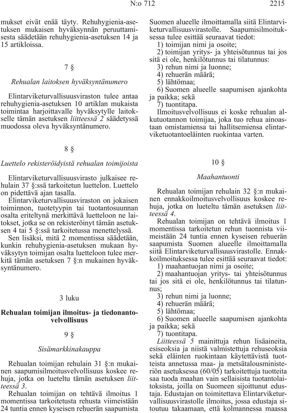 liitteessä 2 säädetyssä muodossa oleva hyväksyntänumero. 8 Luettelo rekisteröidyistä rehualan toimijoista Elintarviketurvallisuusvirasto julkaisee rehulain 37 :ssä tarkoitetun luettelon.