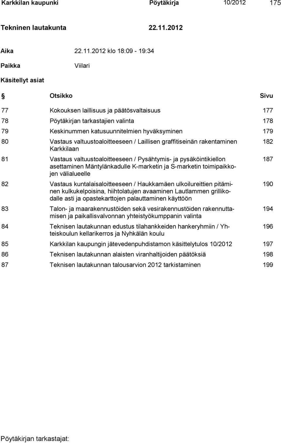 2012 klo 18:09-19:34 Paikka Viilari Käsitellyt asiat Otsikko Sivu 77 Kokouksen laillisuus ja päätösvaltaisuus 177 78 Pöytäkirjan tarkastajien valinta 178 79 Keskinummen katusuunnitelmien hyväksyminen