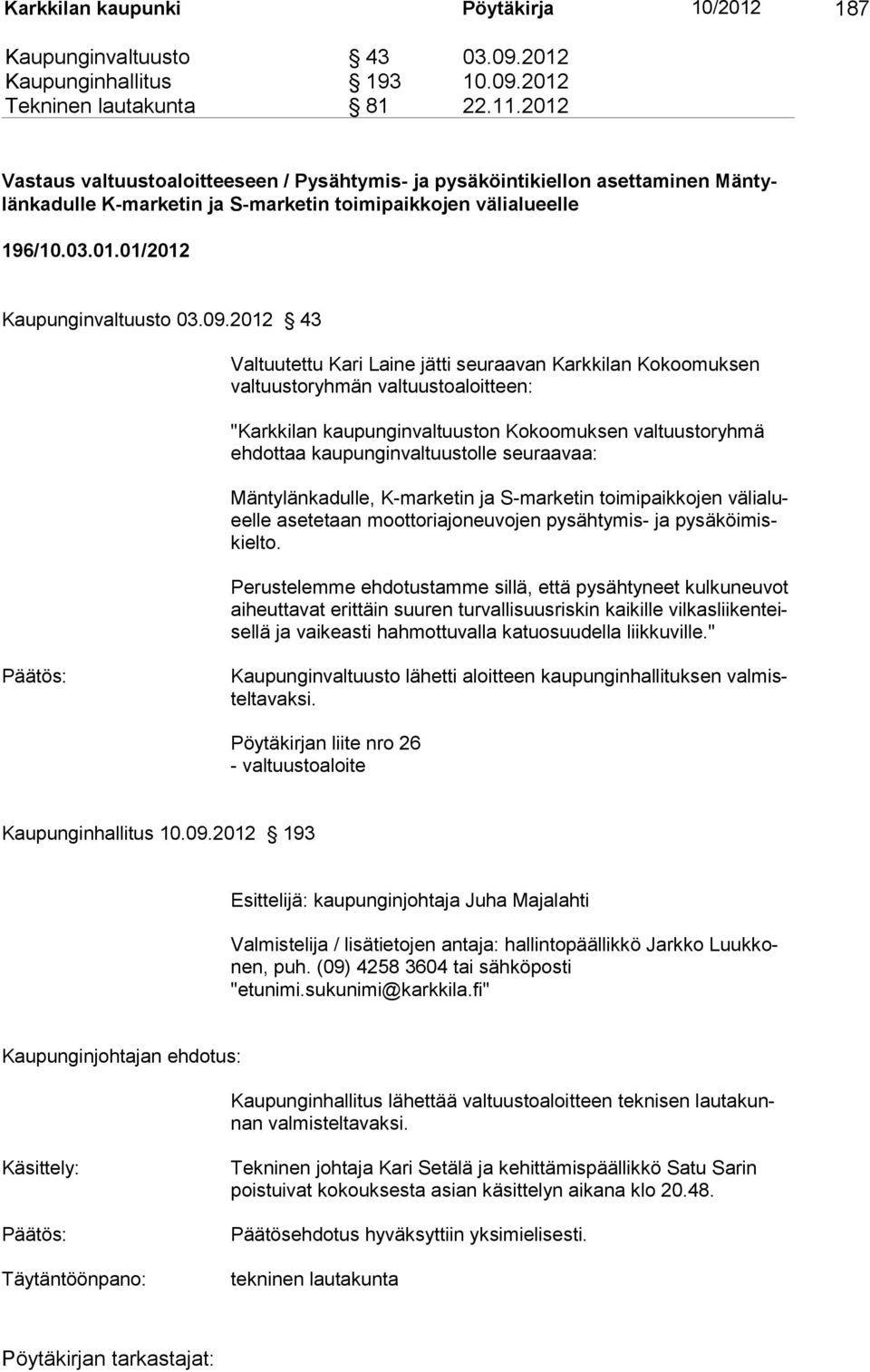 2012 43 Valtuutettu Kari Laine jätti seuraavan Karkkilan Kokoomuksen val tuus to ryh män valtuustoaloitteen: "Karkkilan kaupunginvaltuuston Kokoomuksen valtuustoryhmä ehdottaa kaupunginvaltuustolle