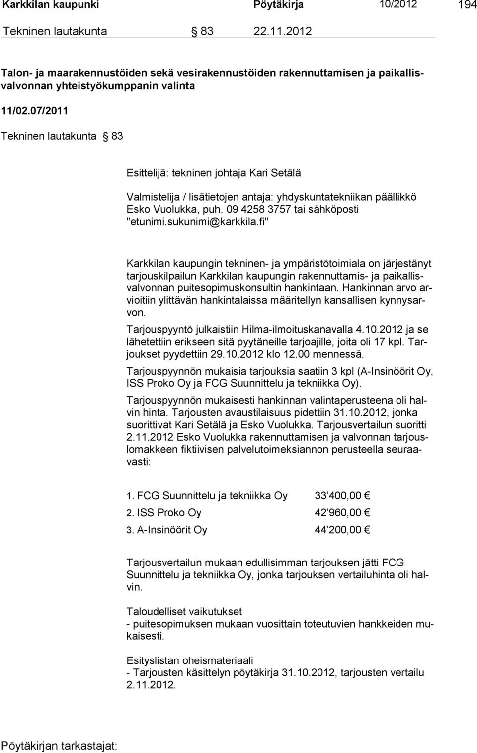 sukunimi@karkkila.fi" Karkkilan kaupungin tekninen- ja ympäristötoimiala on järjestänyt tarjouskilpai lun Karkkilan kaupungin rakennuttamis- ja paikallisvalvonnan puitesopimuskon sultin hankin taan.