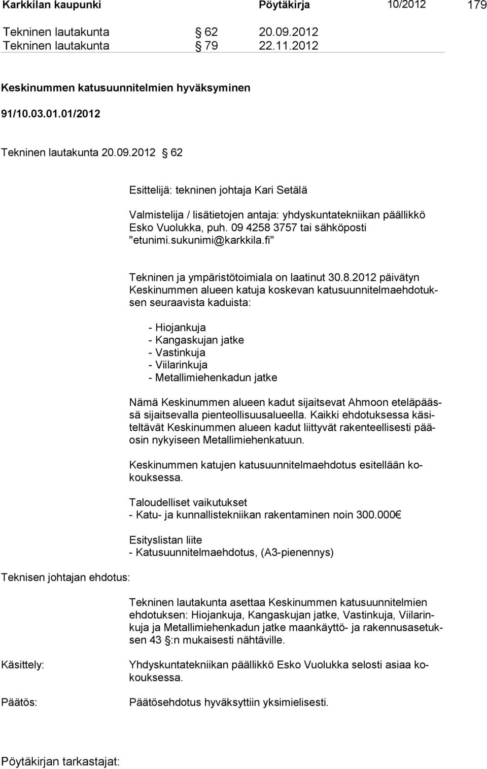 2012 62 Esittelijä: tekninen johtaja Kari Setälä Valmistelija / lisätietojen antaja: yhdyskuntateknii kan päällik kö Esko Vuo lukka, puh. 09 4258 3757 tai sähköposti "etunimi.sukunimi@karkkila.
