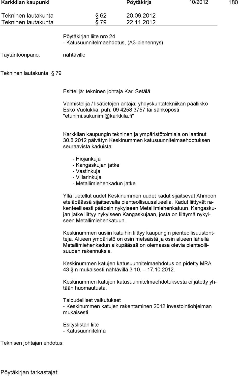 yhdyskuntateknii kan päällik kö Esko Vuo lukka, puh. 09 4258 3757 tai sähköposti "etunimi.sukunimi@karkkila.