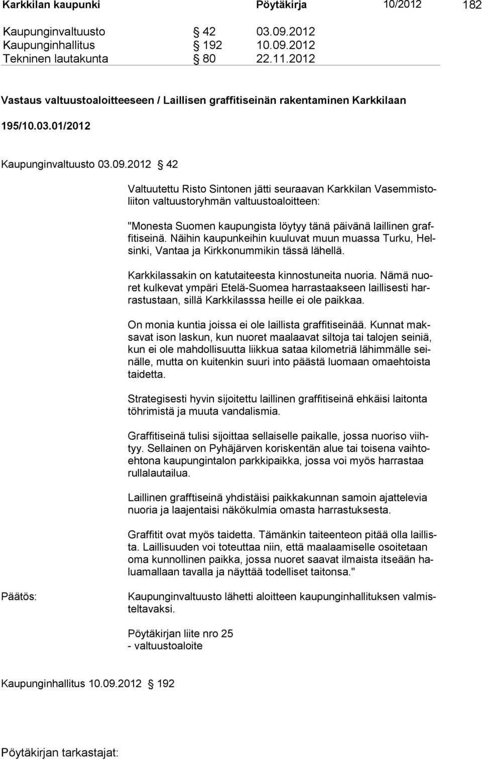 2012 42 Valtuutettu Risto Sintonen jätti seuraavan Karkkilan Vasemmistoliiton valtuustoryhmän valtuustoaloitteen: "Monesta Suomen kaupungista löytyy tänä päivänä laillinen graffitiseinä.