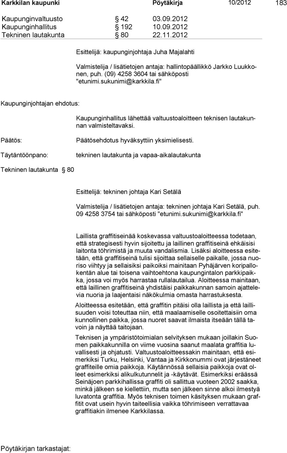 fi" Kaupunginjohtajan ehdotus: Kaupunginhallitus lähettää valtuustoaloitteen teknisen lautakunnan valmisteltavaksi. Päätös: Täytäntöönpano: Päätösehdotus hyväksyttiin yksimielisesti.