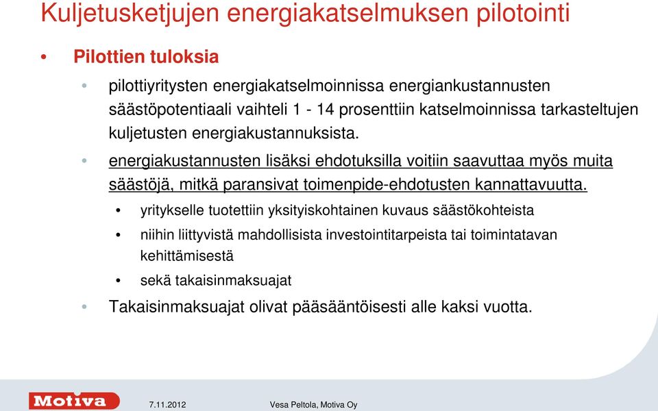 energiakustannusten lisäksi ehdotuksilla voitiin saavuttaa myös muita säästöjä, mitkä paransivat toimenpide-ehdotusten kannattavuutta.