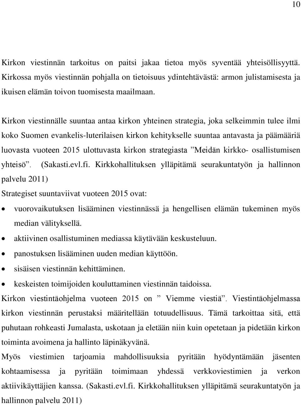 Kirkon viestinnälle suuntaa antaa kirkon yhteinen strategia, joka selkeimmin tulee ilmi koko Suomen evankelis-luterilaisen kirkon kehitykselle suuntaa antavasta ja päämääriä luovasta vuoteen 2015