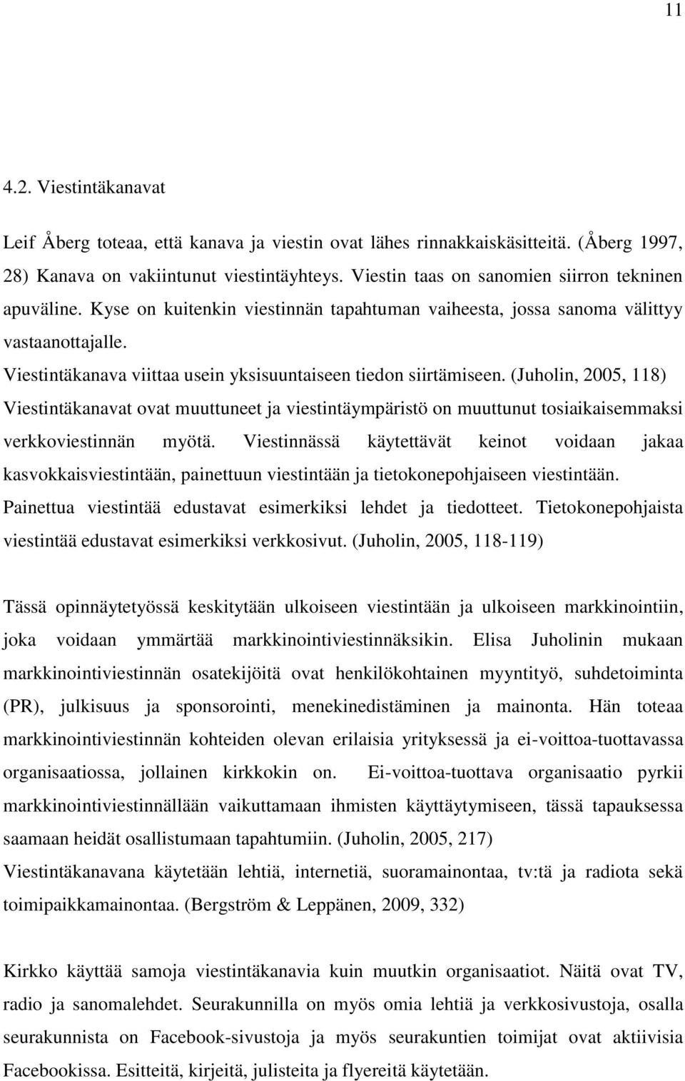 Viestintäkanava viittaa usein yksisuuntaiseen tiedon siirtämiseen. (Juholin, 2005, 118) Viestintäkanavat ovat muuttuneet ja viestintäympäristö on muuttunut tosiaikaisemmaksi verkkoviestinnän myötä.