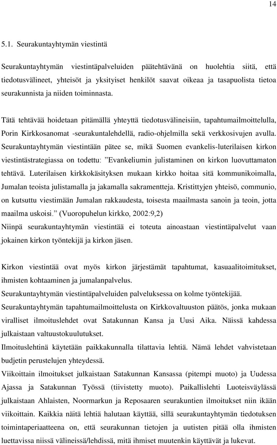 Tätä tehtävää hoidetaan pitämällä yhteyttä tiedotusvälineisiin, tapahtumailmoittelulla, Porin Kirkkosanomat -seurakuntalehdellä, radio-ohjelmilla sekä verkkosivujen avulla.